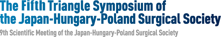 The Fifth Triangle Symposium of the Japan-Hungary-Poland Surgical Society / 日本ハンガリーポーランド外科学会